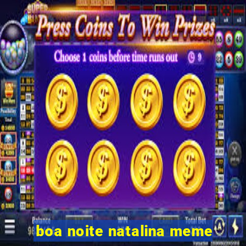 boa noite natalina meme